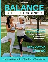 BALANCE EXERCISES FOR SENIORS: The Complete Step-by-Step Guide to Improve Strength, Stability & Confidence | Safe Home Workouts to Prevent Falls, ... 60 (Balance, Strength & Mobility for Seniors) B0G365RR7F Book Cover