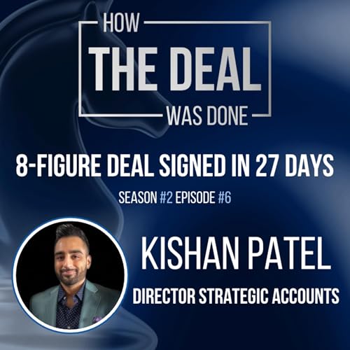 S2 Ep 6: Kishan Patel, Closing a 8-Figure Deal in 27 Days