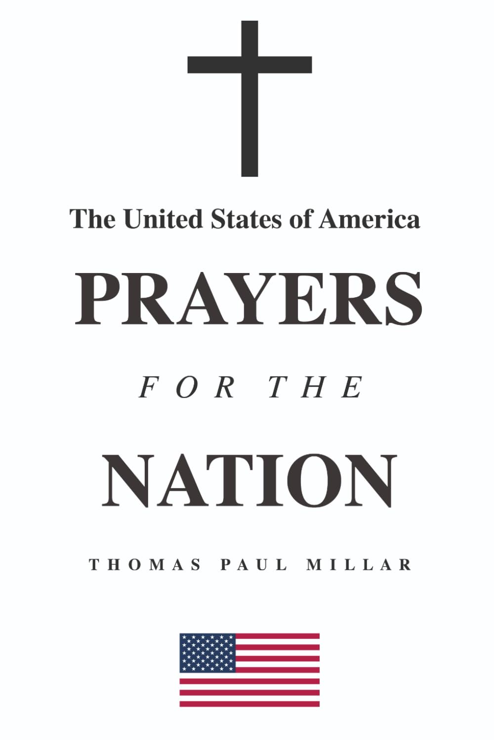 The United States of America Prayers For The Nation: A simple daily prayer book for the discerning American Christian