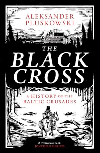 The Black Cross : A History of the Baltic Crusades