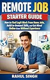 Remote Job Starter Guide: How to Find Legit Work From Home Jobs, Build In-Demand Skills, and Get Hired Online Even Without Experience