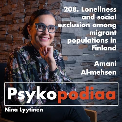208. Loneliness and social exclusion among migrant populations in Finland. Amani Al-mehsen.