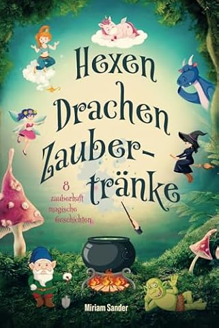 Hexen Drachen Zaubertränke: Das magische Kinderbuch mit zauberhaften Geschichten über geheime Wesen für Mädchen und Jungen ab 6 Jahre.