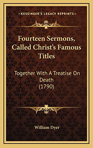 Fourteen Sermons, Called Christ's Famous Titles: Together With A Treatise On Death (1790)