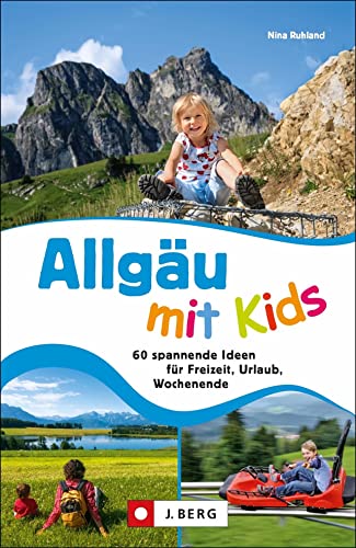 Familien-Ausflugsführer  Allgäu mit Kids 60 abwechslungsreiche Ideen für Freizeit Urlaub Wochenende.