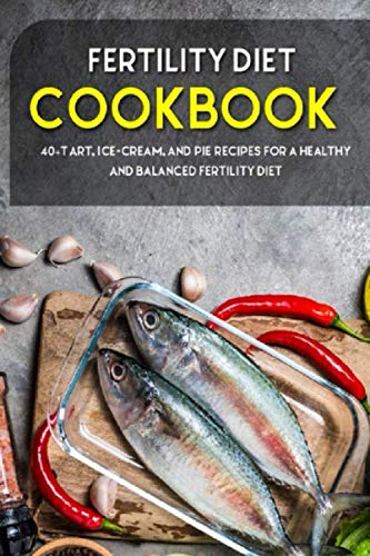 FERTILITY COOKBOOK: 40+Tart, Ice-Cream, and Pie recipes for a healthy and balanced Fertility diet