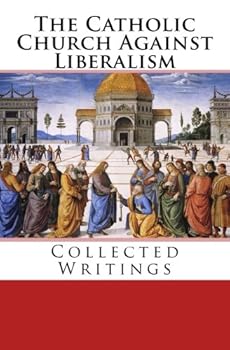 Paperback The Catholic Church Against Liberalism: Collected Writings Book