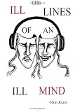 The Ill Lines of an Ill Mind: Welcome to the mind of Ron Jones. In this book he will speak on social injustice, love, success and his own personal ... these ill lines and discover the ill mind.