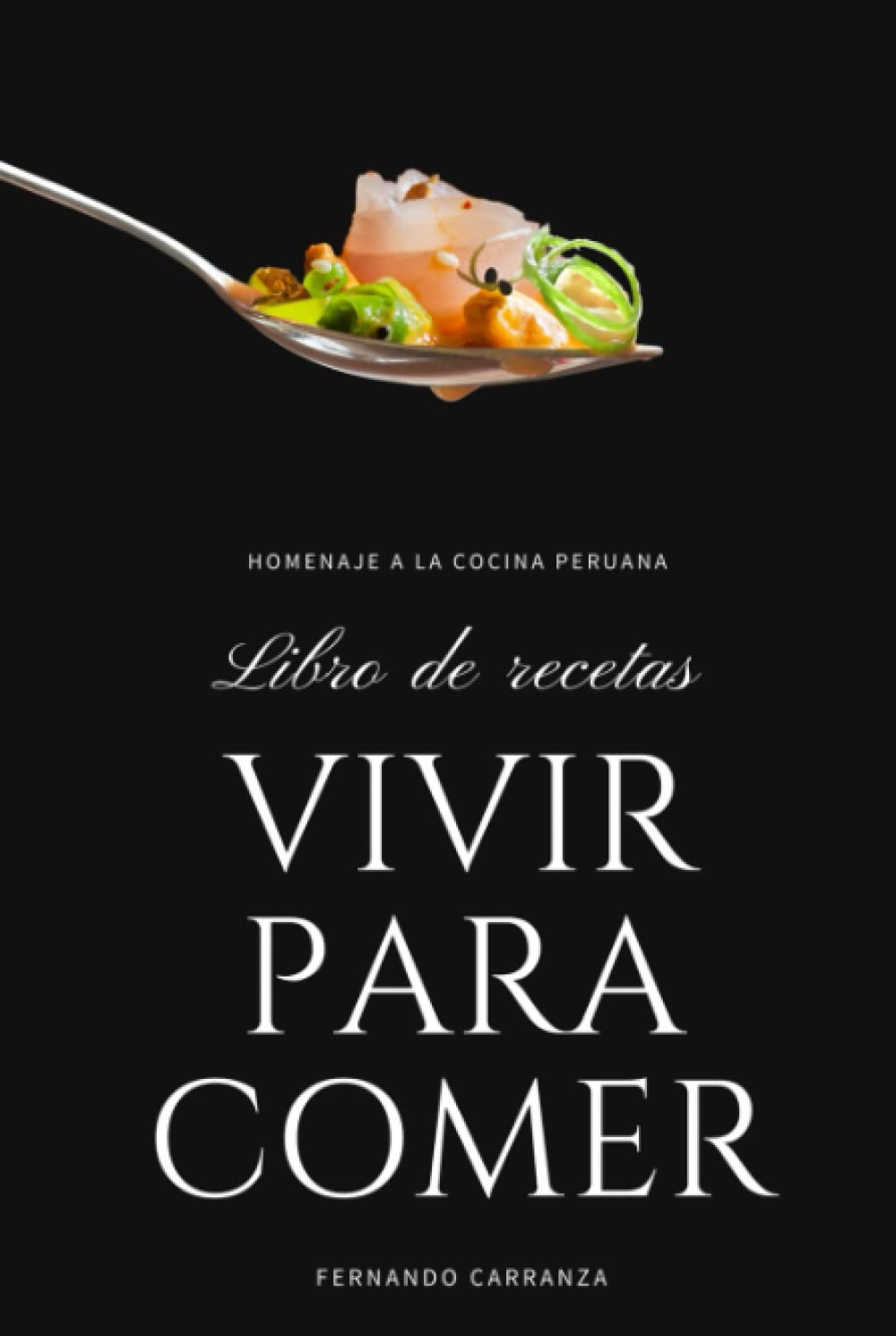 VIVIR PARA COMER: Libro de recetas de comida Peruana: Reconocida como una de las mejores cocinas del mundo.