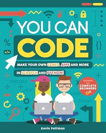You Can Code: Make your own games, apps and more in Scratch and Python ...