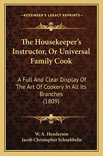 The Housekeeper's Instructor, Or Universal Family Cook: A Full And Clear Display Of The Art Of Cookery In All Its Branches (1809) The Housekeeper's Instructor, Or Universal Family Cook: A Full And Clear Display Of The Art Of Cookery In All Its Branches (1809)