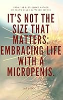 It's not the size that matters: Embracing Life with a Micropenis: Ideal book for the man with a small penis. THE BEST SECRET SANTA gift. A superb wedding gift. 1973168081 Book Cover