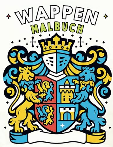 Wappen Malbuch: Wappen mit Rittern, Burgen und vielem mehr zum Ausmalen für Kinder - Entdecke und gestalte die Welt mittelalterlicher Wappen