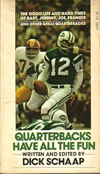 Quarterbacks Have All the Fun: The Good Life and Hard Times of Bart, Johnny, Joe, Francis, and Other Great Quarterbacks