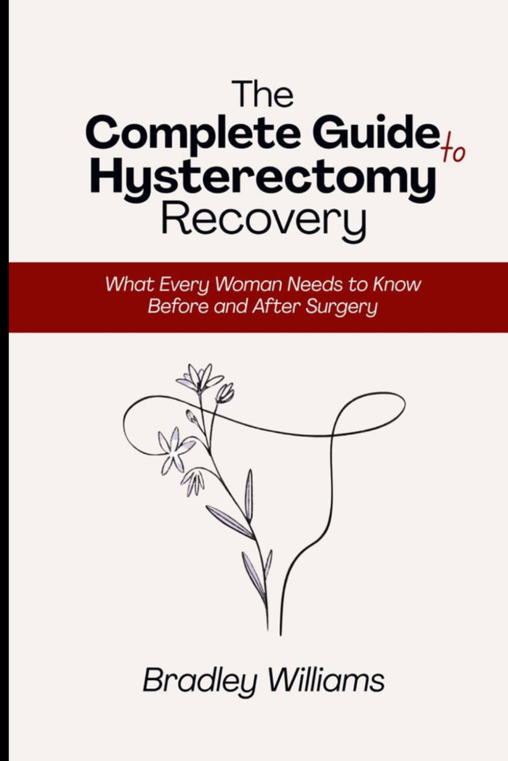 The Complete Guide to Hysterectomy Recovery: What Every Woman Needs to Know Before and After Surgery