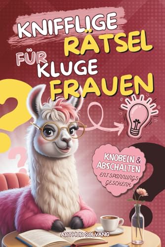 Knifflige Rätsel für kluge Frauen: Logik, Krimis, Gehirnjogging & Entspannung – Das ideale Anti-Stress-Buch & originelle Geschenk für Frauen, die alles haben | Beschäftigung für Erwachsene