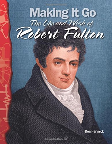 Making It Go: The Life and Work of Robert Fulton: Physical Science (Science Readers)