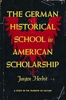 The German Historical School in American Scholarship; A Study in the Transfer of Culture. 0804616663 Book Cover