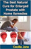 The Best Natural Cure for Enlarged Prostate with Home Remedies (English Edition)