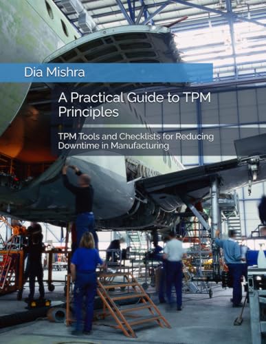 A Practical Guide to TPM Principles: TPM Tools and Checklists for Reducing Downtime in Manufacturing