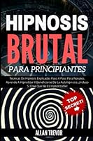 Hipnosis Brutal Para Principiantes - Técnicas De Hipnosis Explicadas Paso A Paso Para Novatos. Aprende A Hipnotizar Y Beneficiarse De La Autohipnosis, ... Persuasión e Influencia) (Spanish Edition) B09Q12DW7B Book Cover