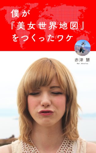 君は世界を見ずに将来を決めるのか　―　僕が「美女世界地図」をつくったワケ