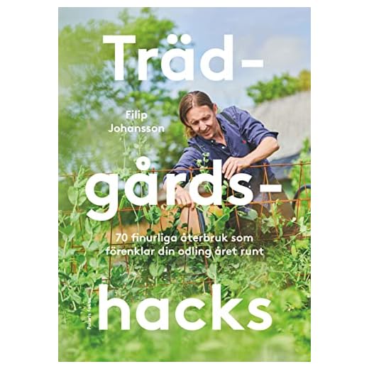 Trädgårdshacks : 70 finurliga återbruk som förenklar din odling året om