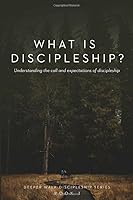 What Is Discipleship?: Understanding the Call and Expectations of Discipleship (Deeper Walk Discipleship Series) 1726890899 Book Cover