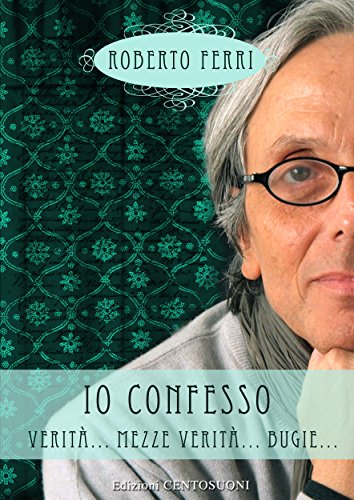 IO CONFESSO: VERITA...MEZZE VERITA...BUGIE... (Italian Edition)