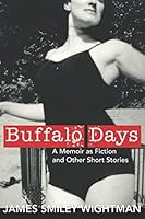 Buffalo Days: A Memoir as Fiction and Other Short Stories 1521422516 Book Cover