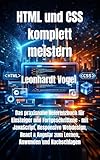 HTML und CSS komplett meistern: Das praxisnahe Referenzbuch für Einsteiger und Fortgeschrittene – mit JavaScript, Responsive Webdesign, React & Angular zum Lernen, Anwenden und Nachschlagen