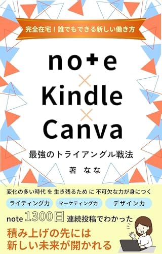 完全在宅！誰でもできる新しい働き方　note × Kindle × Canva 最強のトライアングル戦法: ライティング力、マーケティング力、デザイン力全てを一気に伸ばせる！これからの時代は「掛け合わせ」だ！好きな時間、好きな場所で自由に働ける！【副業】【起業】【独立】【ビジネス初心者】【noteクリエイター】【コンテンツクリエイター】【ネットビジネス】【フルリモート】【継続】【積み重ね】 ... note活用術