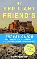 My Brilliant Friend's Travel Guide : Discover the 18 Places Narrated in Elena Ferrante's Neapolitan Novels (written by a Neapolitan) 169333125X Book Cover
