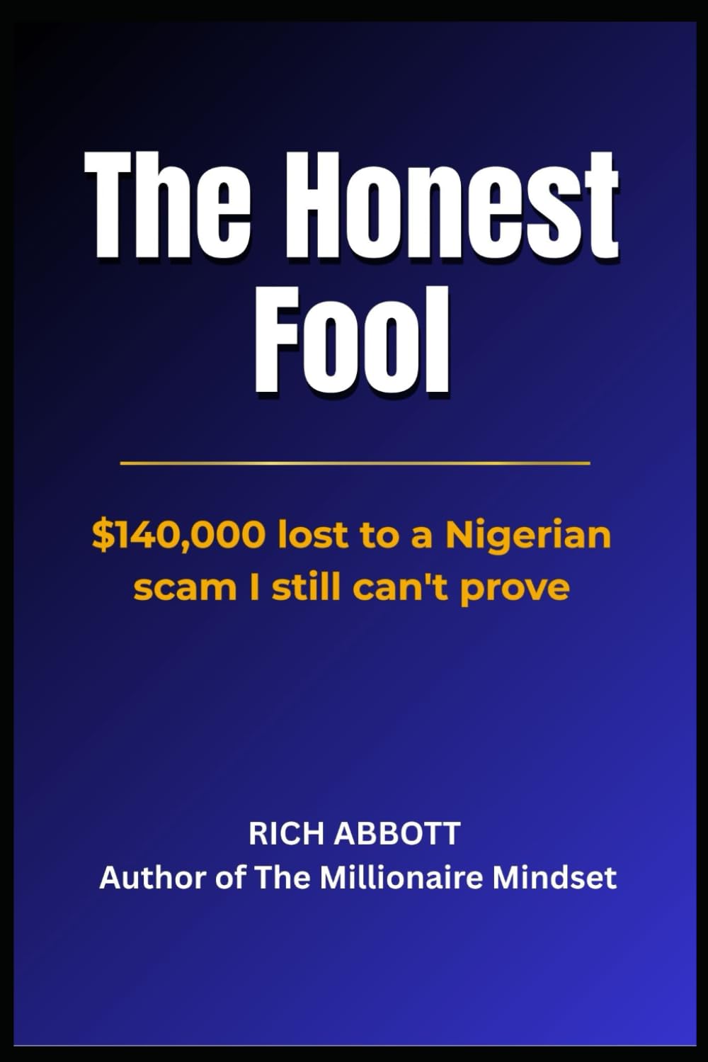 The Honest Fool: $140,000 lost to a Nigerian scam I still can't prove!: 7 (THE HONEST WEALTH SERIES)