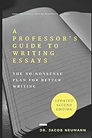A Professor's Guide to Writing Essays: The No-Nonsense Plan for Better Writing 0692822526 Book Cover