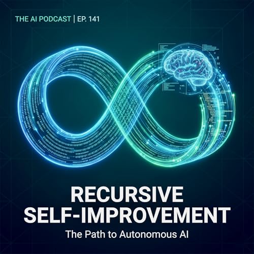 Episode 141: Recursive Self-Improvement: The Path to Autonomous AI