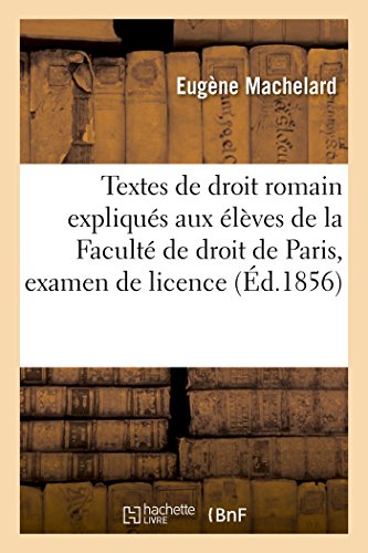 Textes de droit romain expliqués pour les élèves de la Faculté de droit de Paris, examen de licence (Sciences Sociales) (French Edition)