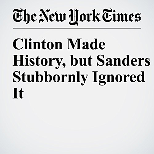 Clinton Made History, but Sanders Stubbornly Ignored It cover art