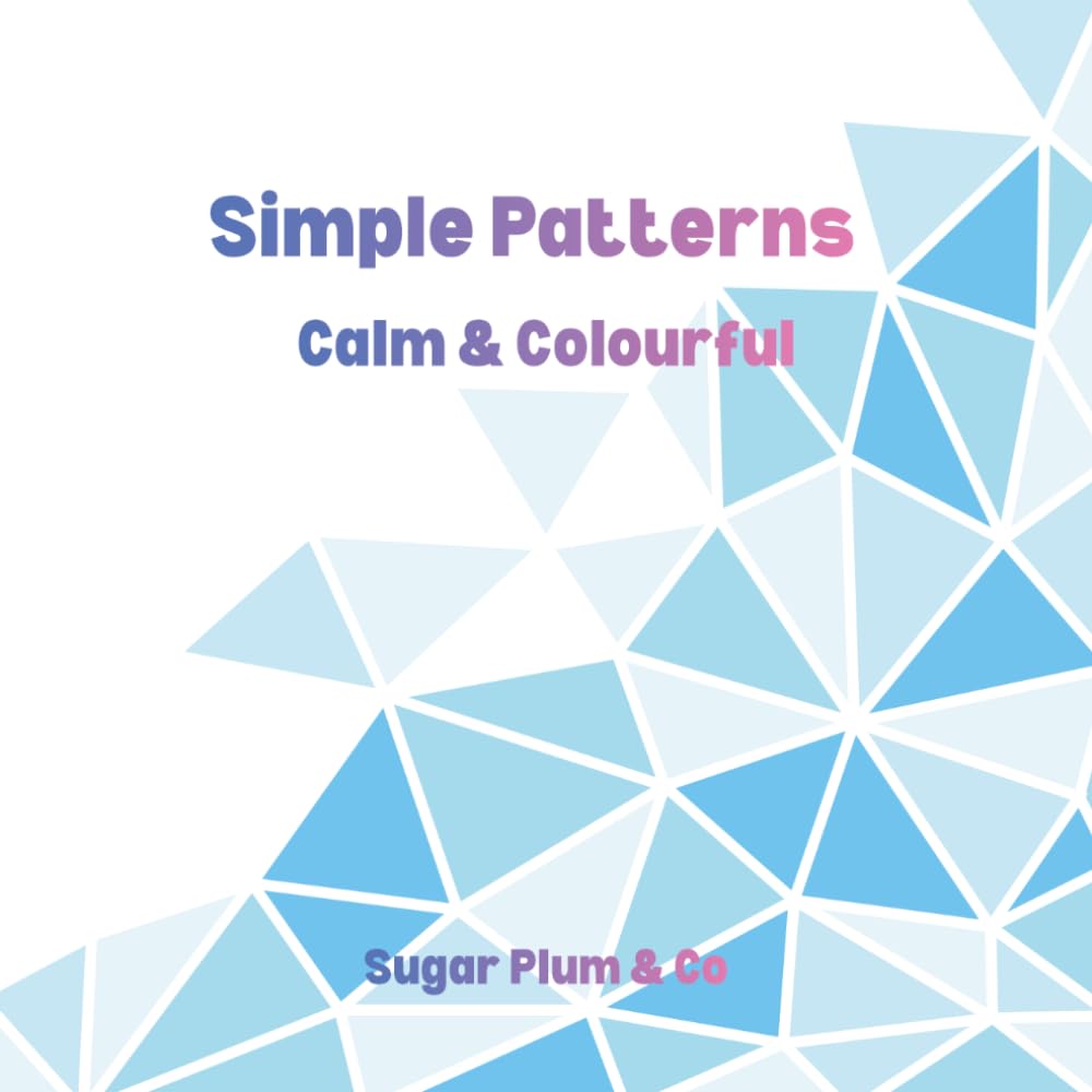 Simple Patterns Calm & Colourful: A Calm & Colourful Pattern Colouring Book for Adults