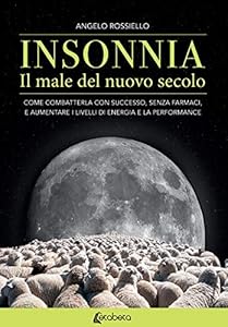 Insonnia. Il male del nuovo secolo. Come combatterla con successo, senza farmaci, e aumentare i livelli di energia e la performance
