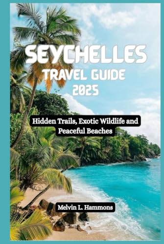 SEYCHELLES Travel Guide 2025: Hidden Trails, Exotic Wildlife and Peaceful Beaches