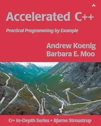 Accelerated C++: Practical Programming by Example (C++ In-Depth Series)