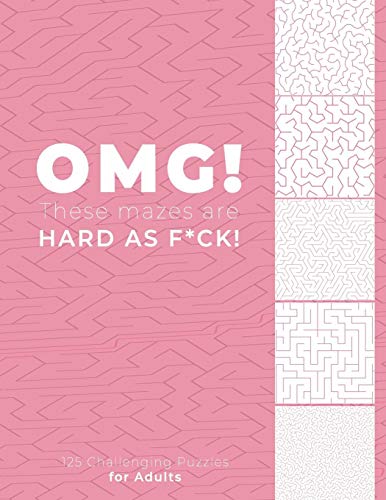 OMG! These Mazes are HARD AS SH*T! - 125 Challenging Puzzles for Adults: Perfect activity to relax after a long day at the office. Brain Games For Master Puzzlers ONLY!