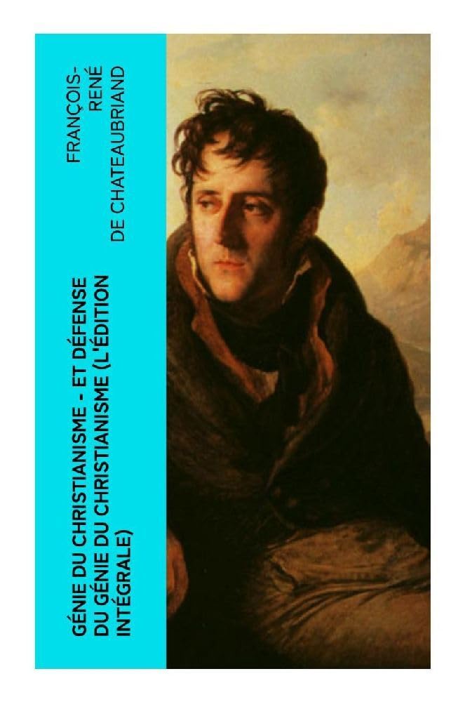 Génie du Christianisme - et Défense du Génie du Christianisme (L'édition intégrale)