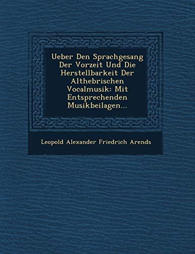 Ueber Den Sprachgesang Der Vorzeit Und Die Herstellbarkeit Der Althebr Ischen Vocalmusik: Mit Entsprechenden Musikbeilagen... (English and German Edition)
