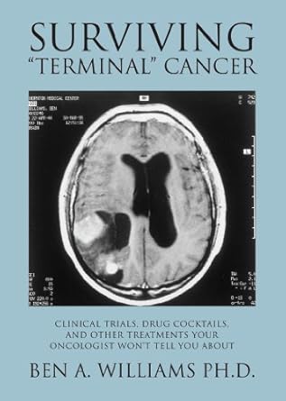 Discover the Hidden Secrets: Surviving ‘Terminal’ Cancer: Clinical Trials, Drug Cocktails, and Other Treatments Your Oncologist Won’t Tell You About Discover the Hidden Secrets: Surviving ‘Terminal’ Cancer: Clinical Trials, Drug Cocktails, and Other Treatments Your Oncologist Won’t Tell You About