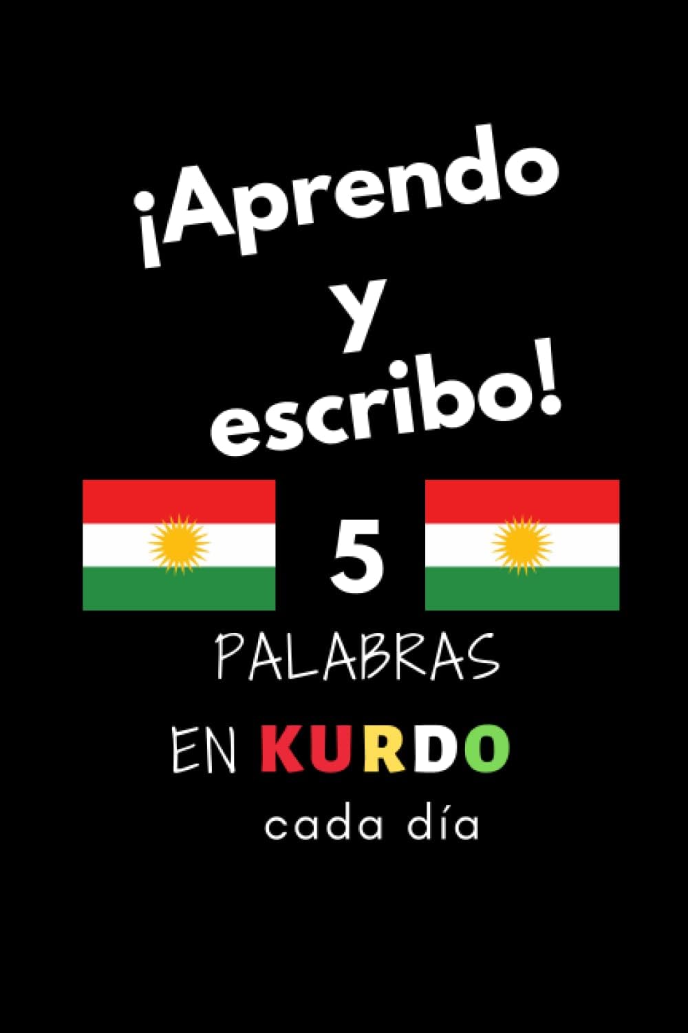Cuaderno: ¡Aprendo y escribo! 5 palabras en Kurdo todos los días, 6 "x 9". 130 páginas: Cuaderno en blanco de aprendizaje organizado de idiomas para ... niños, maestros, adolescentes y estudiantes