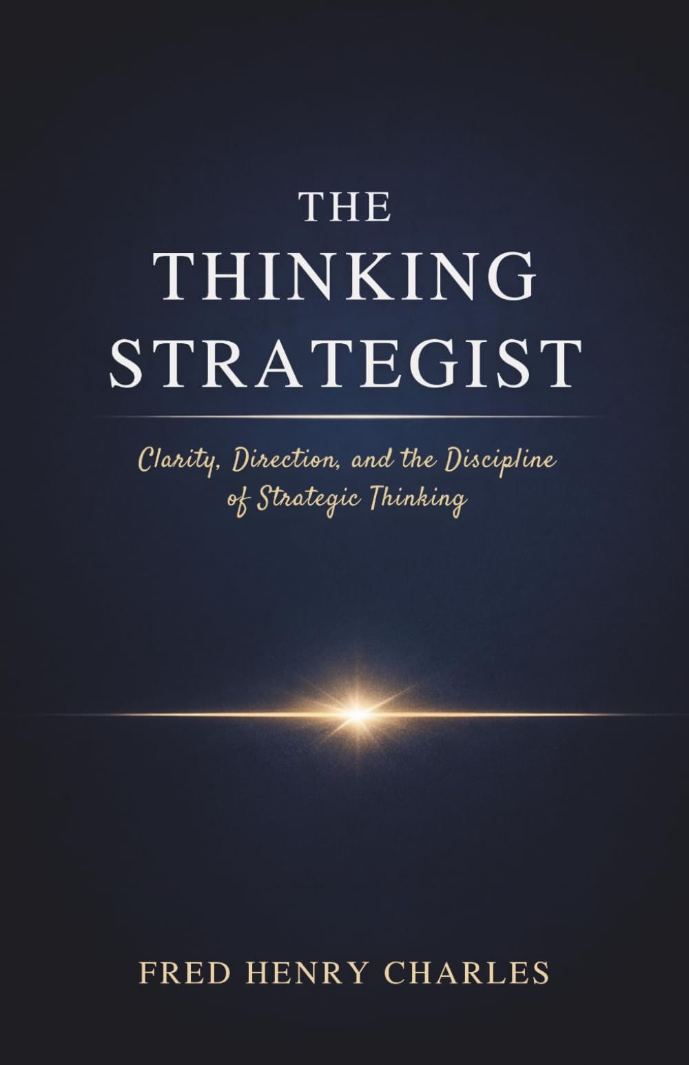 THE THINKING STRATEGIST: Clarity, Direction, and the Discipline of Strategic Thinking