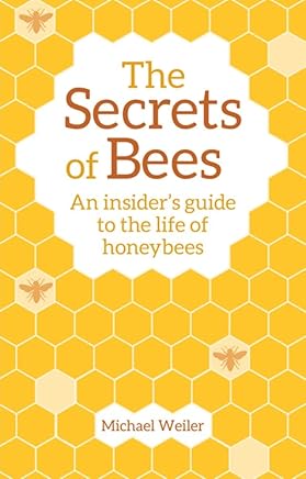 The Secrets of Bees: An Insider's Guide to the Life of Honeybees
