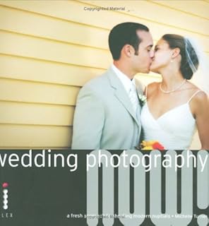 Wedding Photography Now!: A Fresh Approach to Shooting Modern Nuptials
